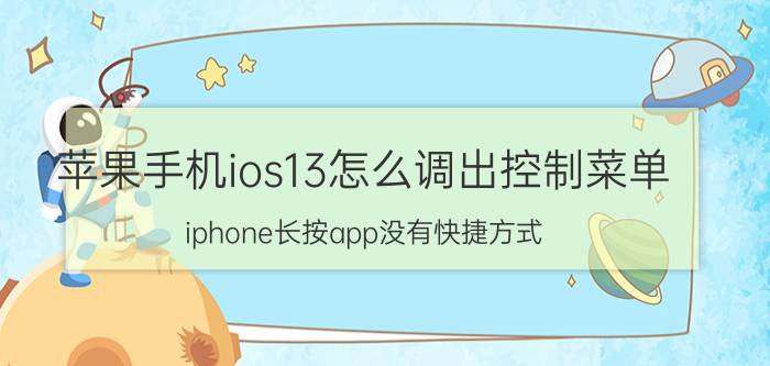 苹果手机ios13怎么调出控制菜单 iphone长按app没有快捷方式？